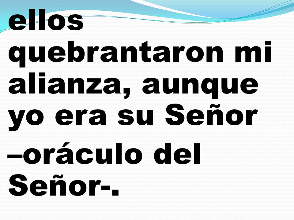 ellos quebrantaron mi alianza, aunque yo era su Señor –oráculo del Señor-.