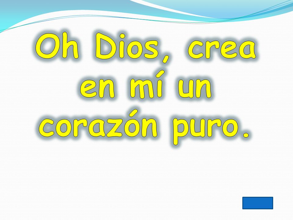 Oh Dios, crea en mí un corazón puro.
