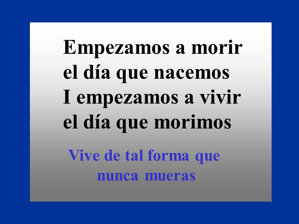 Empezamos a morir el día que nacemos I empezamos a vivir