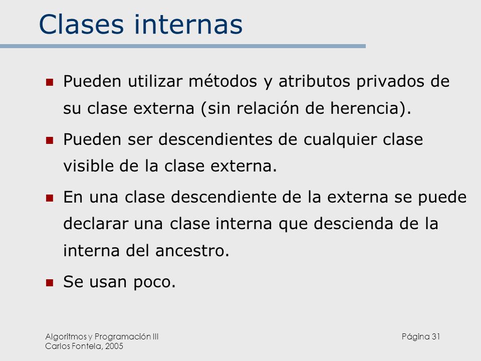 Clases internas Pueden utilizar métodos y atributos privados de su clase externa (sin relación de herencia).