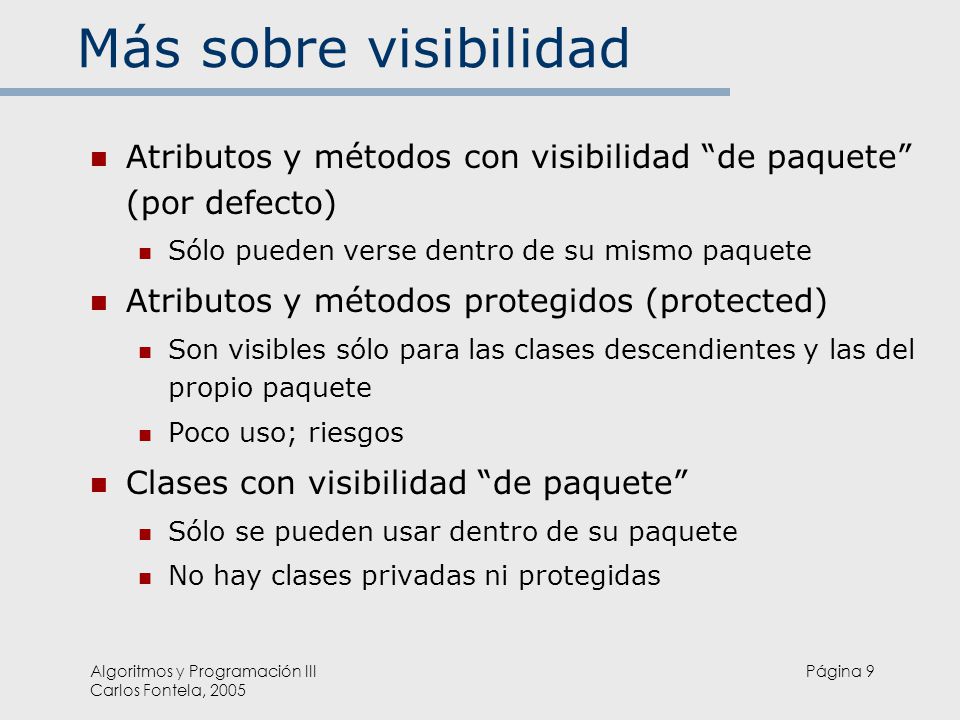 Más sobre visibilidad Atributos y métodos con visibilidad de paquete (por defecto) Sólo pueden verse dentro de su mismo paquete.