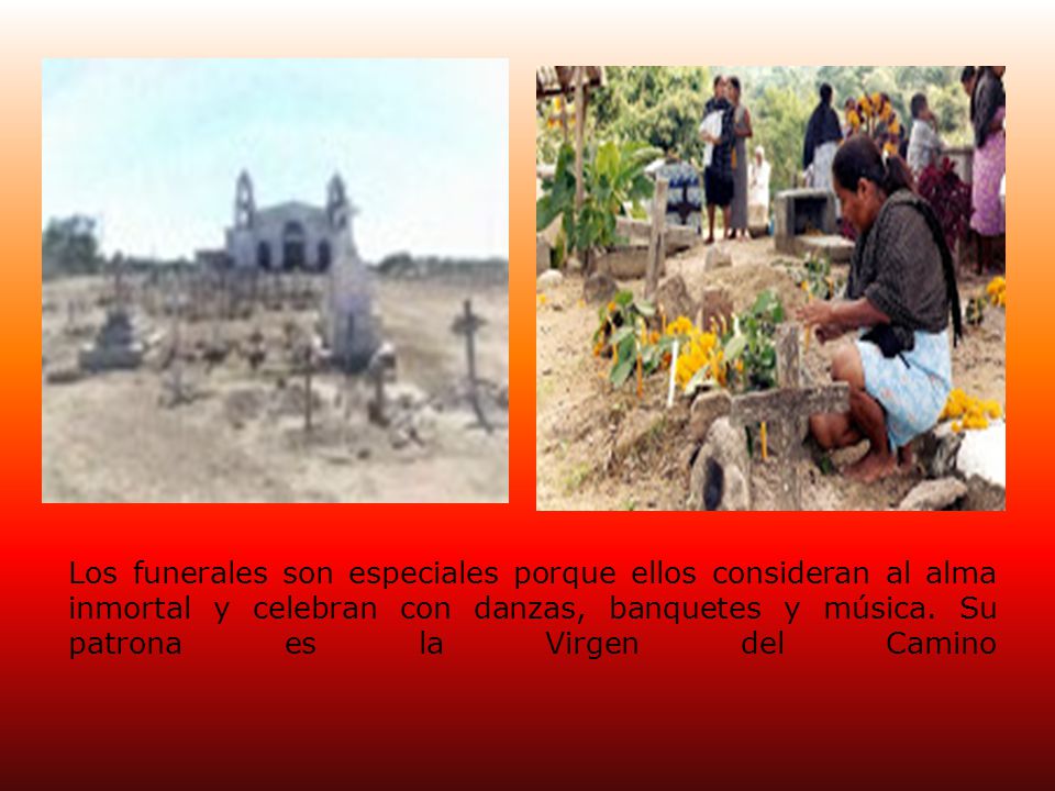 Los funerales son especiales porque ellos consideran al alma inmortal y celebran con danzas, banquetes y música.