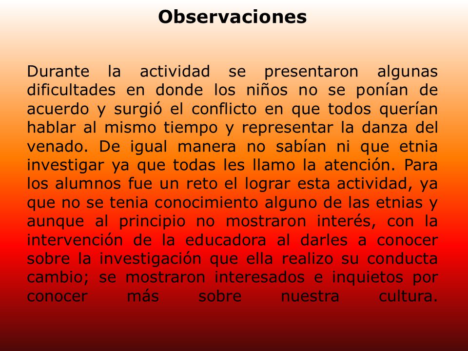 Observaciones Durante la actividad se presentaron algunas dificultades en donde los niños no se ponían de acuerdo y surgió el conflicto en que todos querían hablar al mismo tiempo y representar la danza del venado.