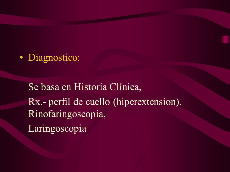 Diagnostico: Se basa en Historia Clínica, Rx.- perfil de cuello (hiperextension), Rinofaringoscopia,