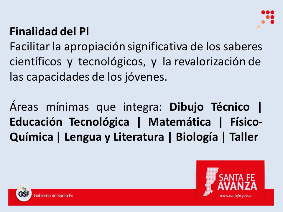 Finalidad del PI Facilitar la apropiación significativa de los saberes científicos y tecnológicos, y la revalorización de las capacidades de los jóvenes.
