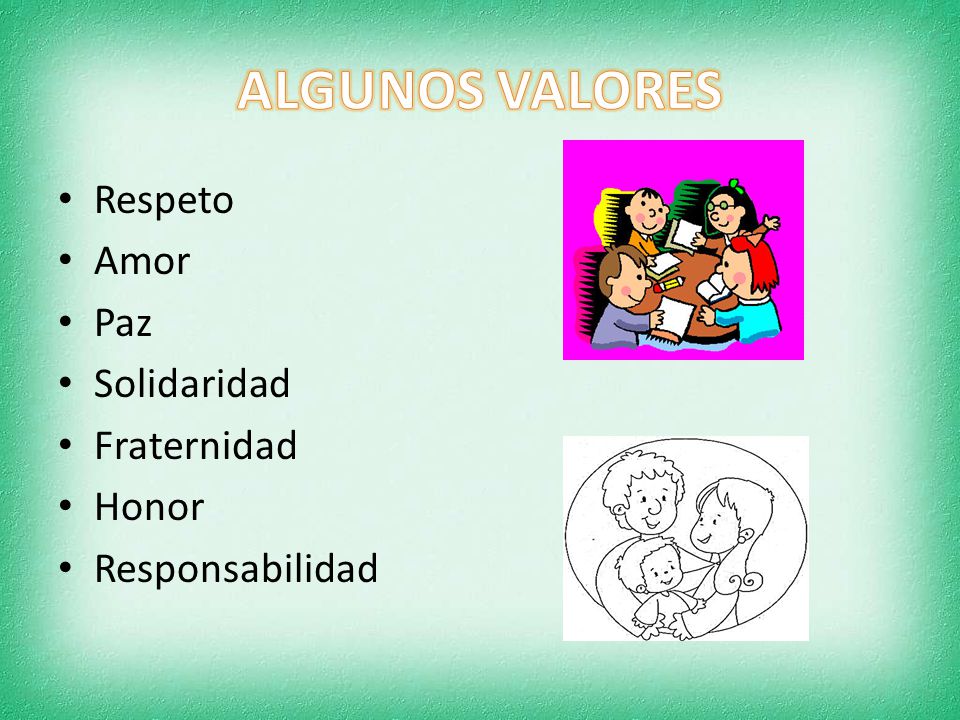 ALGUNOS VALORES Respeto Amor Paz Solidaridad Fraternidad Honor