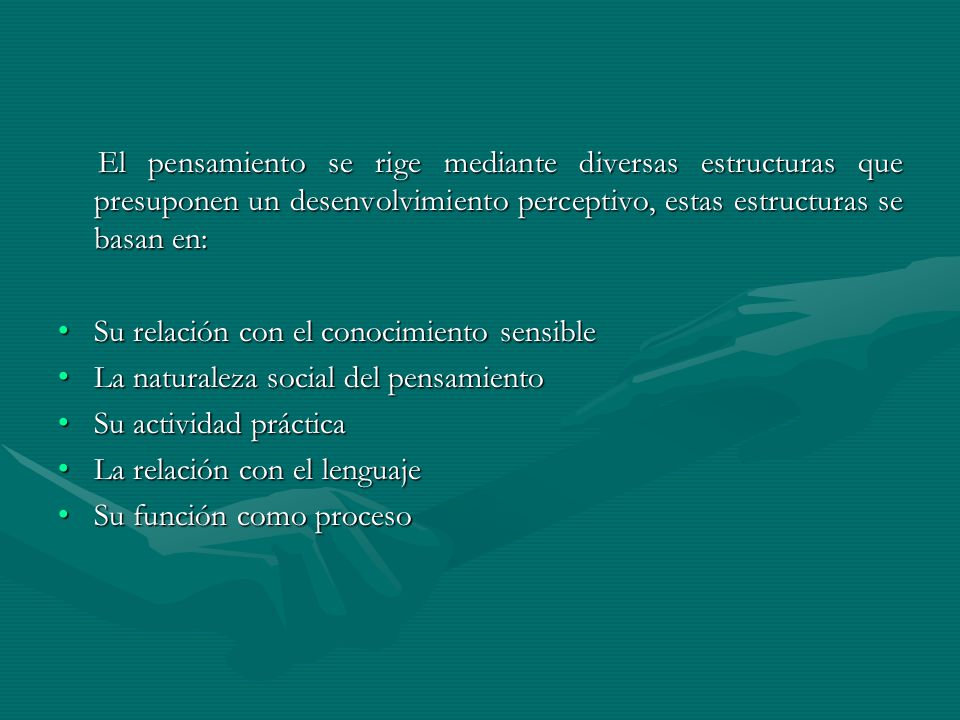 El pensamiento se rige mediante diversas estructuras que presuponen un desenvolvimiento perceptivo, estas estructuras se basan en: