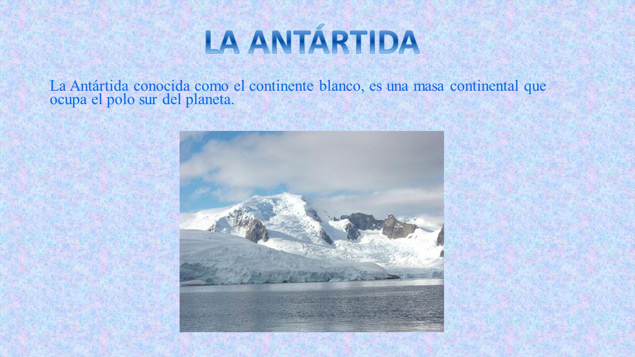 LA ANTÁRTIDA La Antártida conocida como el continente blanco, es una masa continental que ocupa el polo sur del planeta.