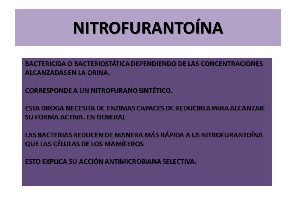 NITROFURANTOÍNA BACTERICIDA O BACTERIOSTÁTICA DEPENDIENDO DE LAS CONCENTRACIONES ALCANZADAS EN LA ORINA.
