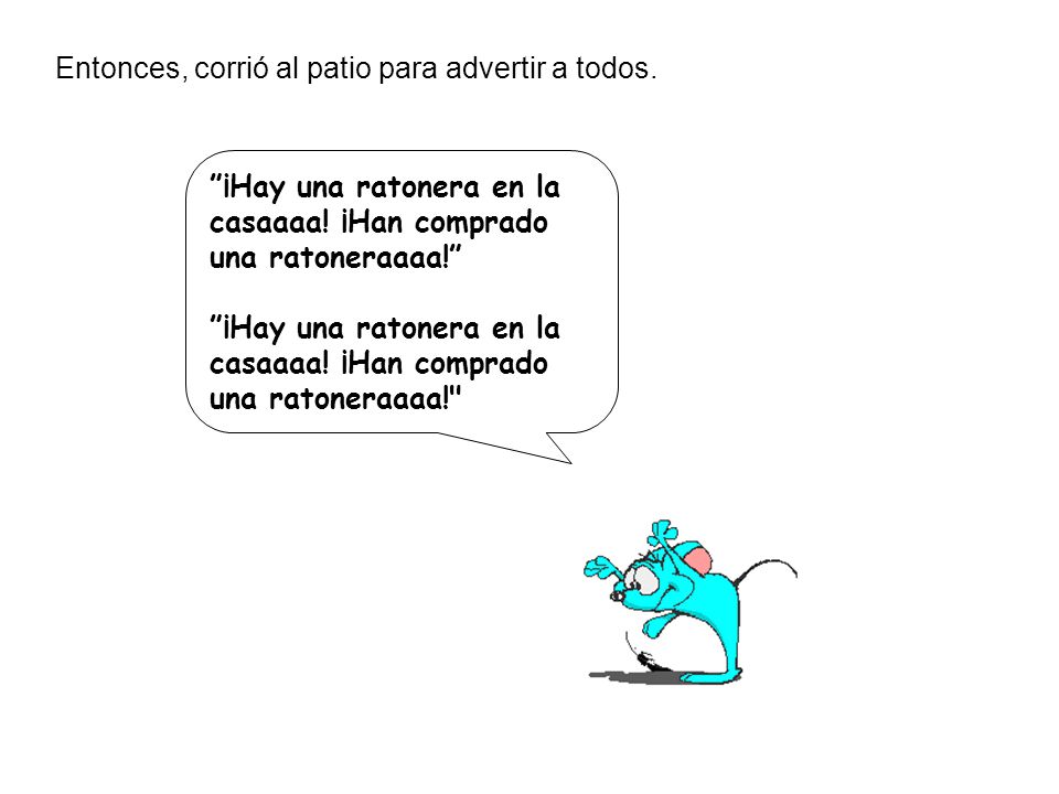 Entonces, corrió al patio para advertir a todos.