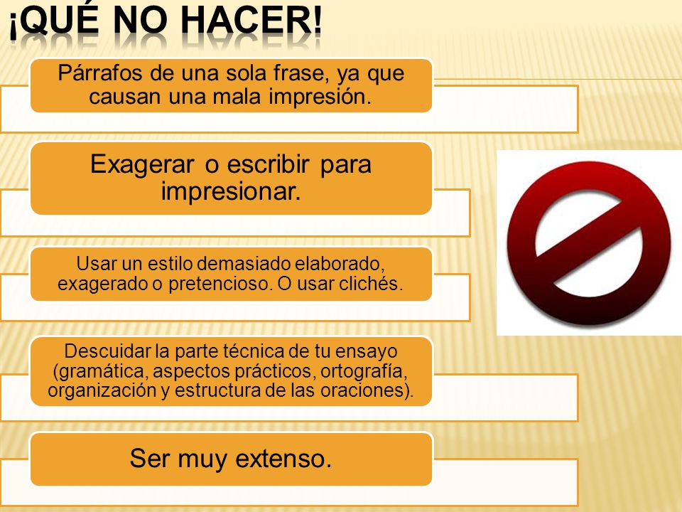 ¡Qué no hacer! Exagerar o escribir para impresionar. Ser muy extenso.