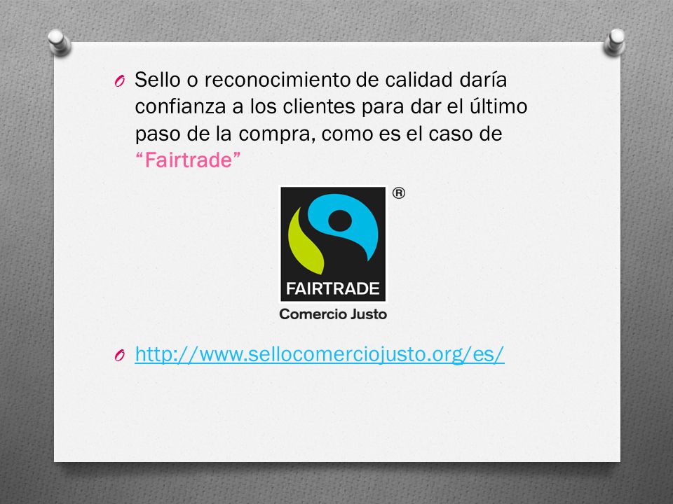 Sello o reconocimiento de calidad daría confianza a los clientes para dar el último paso de la compra, como es el caso de Fairtrade