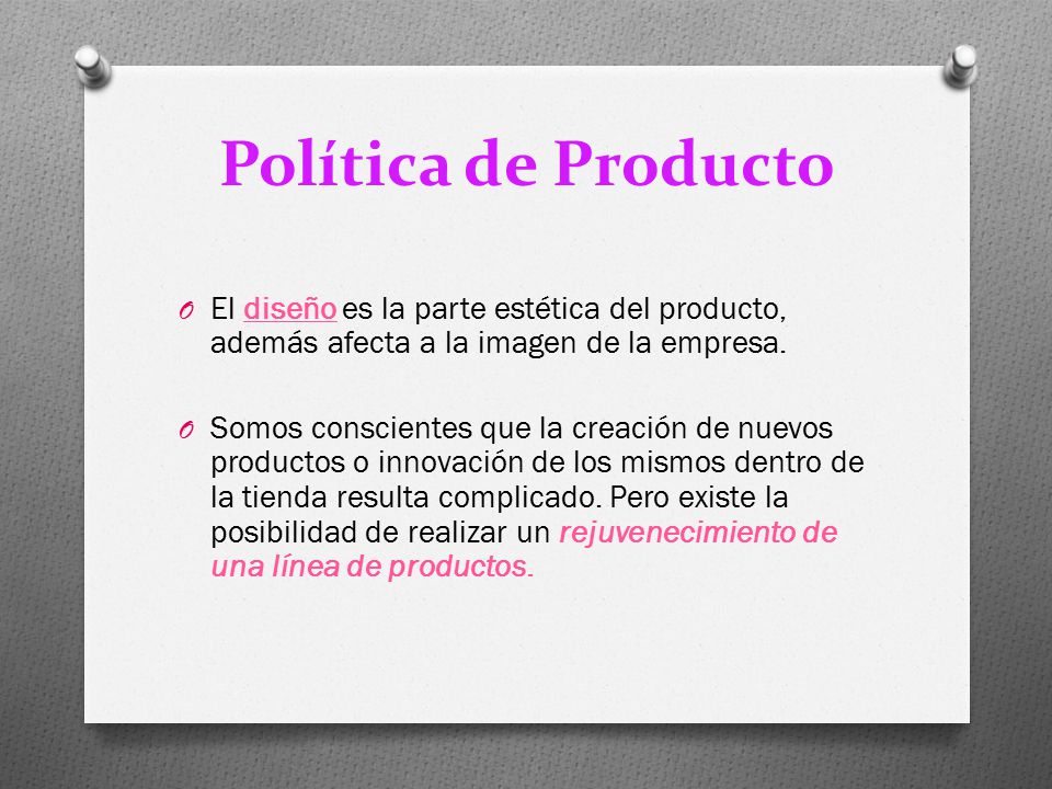 Política de Producto El diseño es la parte estética del producto, además afecta a la imagen de la empresa.