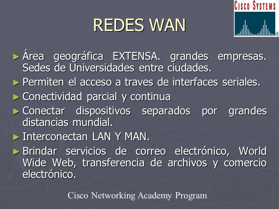 REDES WAN Área geográfica EXTENSA. grandes empresas. Sedes de Universidades entre ciudades. Permiten el acceso a traves de interfaces seriales.