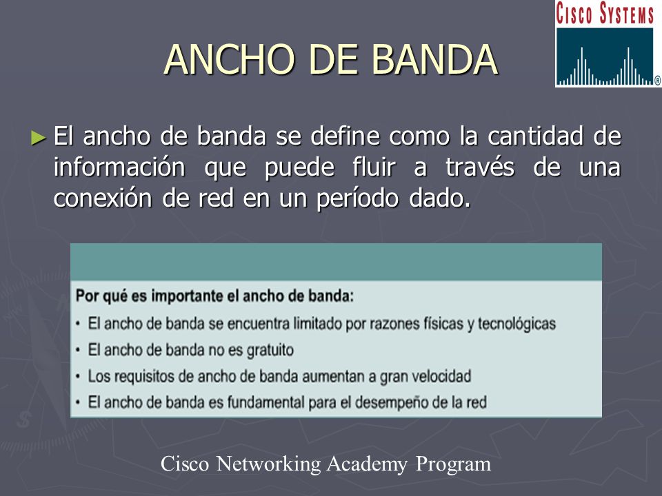 ANCHO DE BANDA El ancho de banda se define como la cantidad de información que puede fluir a través de una conexión de red en un período dado.