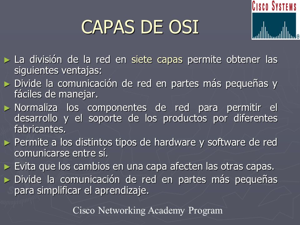 CAPAS DE OSI La división de la red en siete capas permite obtener las siguientes ventajas: