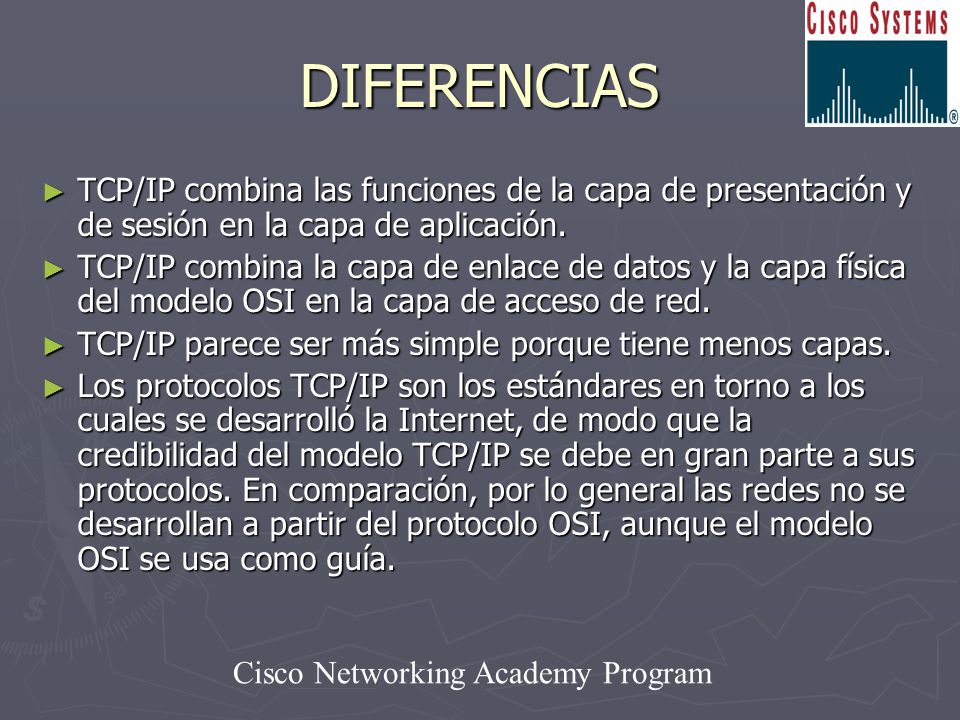DIFERENCIAS TCP/IP combina las funciones de la capa de presentación y de sesión en la capa de aplicación.