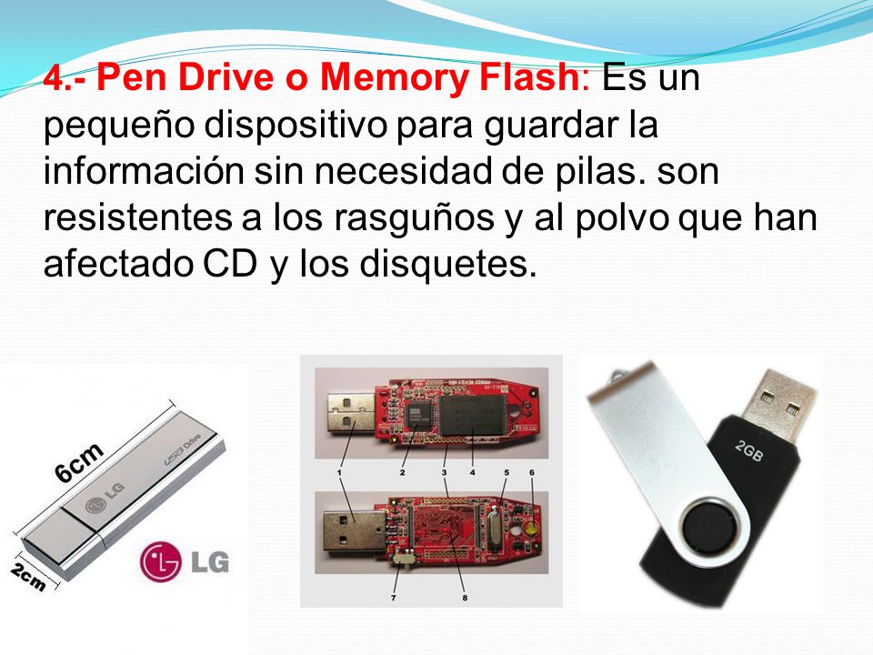 4.- Pen Drive o Memory Flash: Es un pequeño dispositivo para guardar la información sin necesidad de pilas.