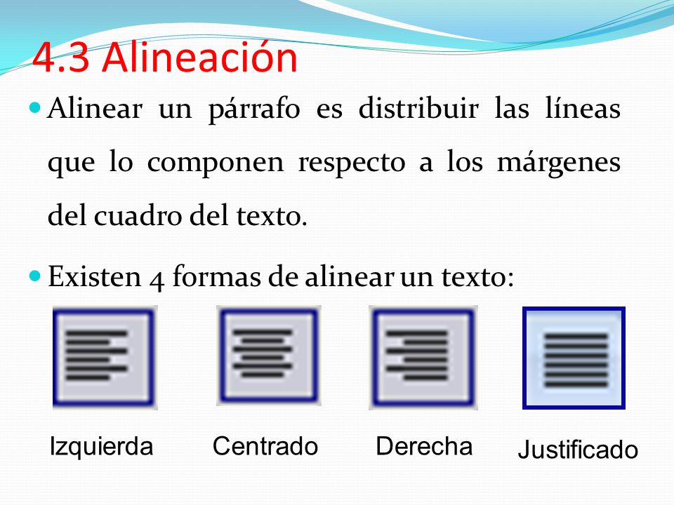4.3 Alineación Alinear un párrafo es distribuir las líneas que lo componen respecto a los márgenes del cuadro del texto.
