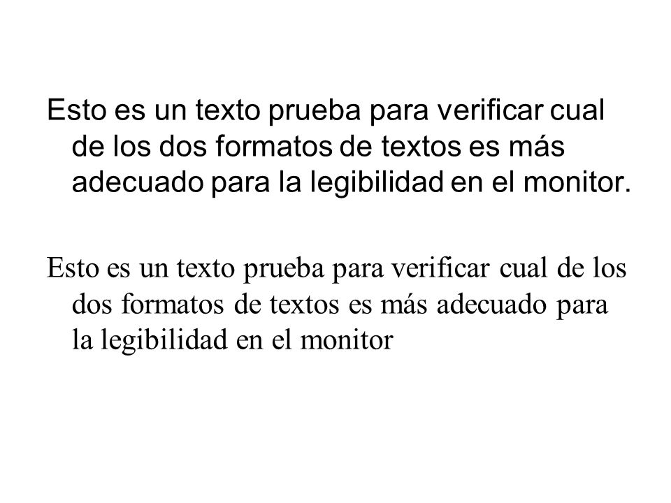 Esto es un texto prueba para verificar cual de los dos formatos de textos es más adecuado para la legibilidad en el monitor.