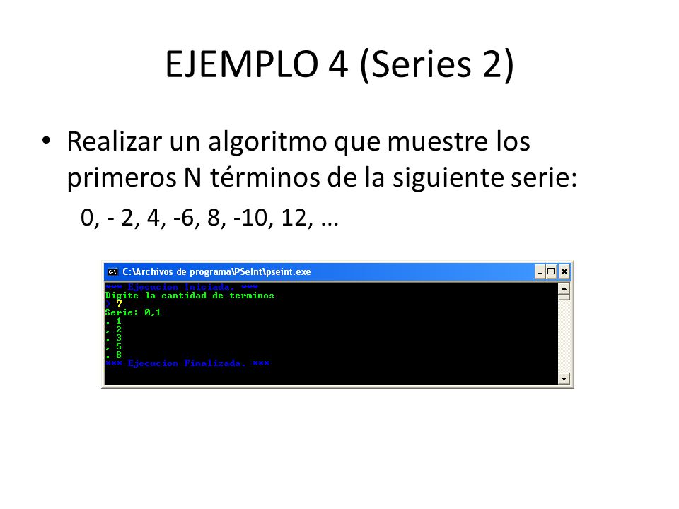 EJEMPLO 4 (Series 2) Realizar un algoritmo que muestre los primeros N términos de la siguiente serie: