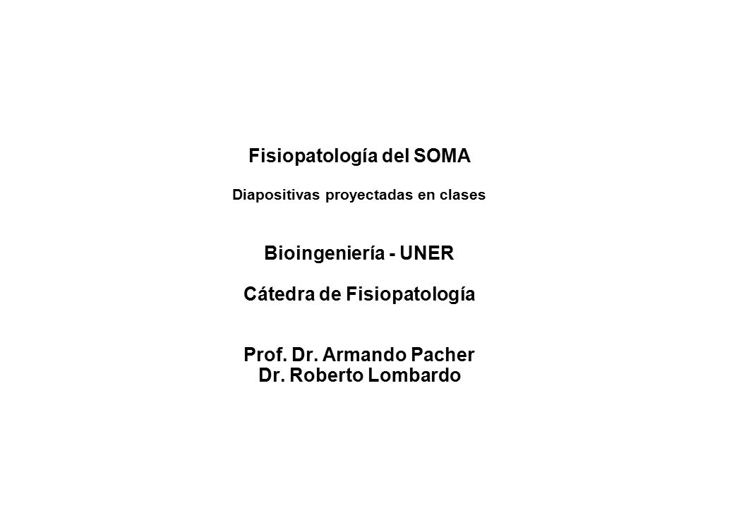 Fisiopatología del SOMA Diapositivas proyectadas en clases Bioingeniería - UNER Cátedra de Fisiopatología Prof.
