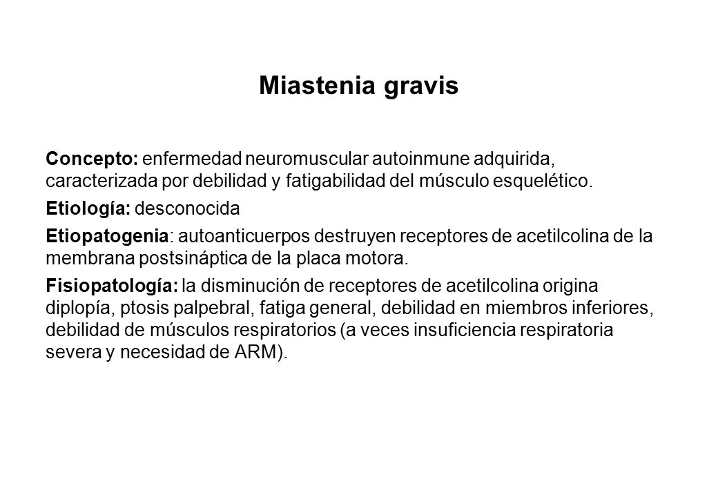 Miastenia gravis Concepto: enfermedad neuromuscular autoinmune adquirida, caracterizada por debilidad y fatigabilidad del músculo esquelético.
