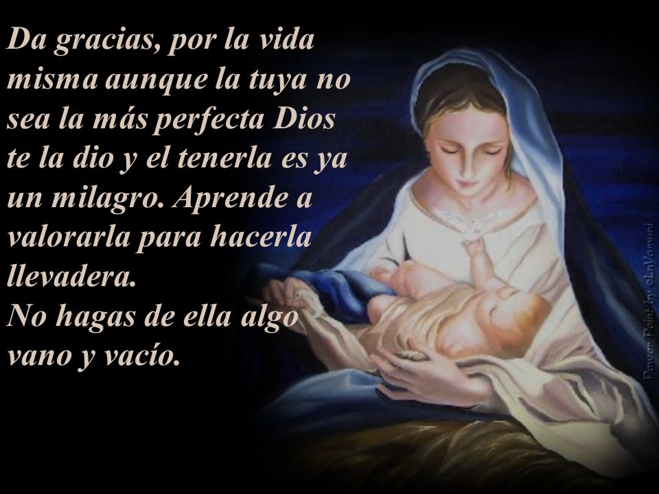 Da gracias, por la vida misma aunque la tuya no sea la más perfecta Dios