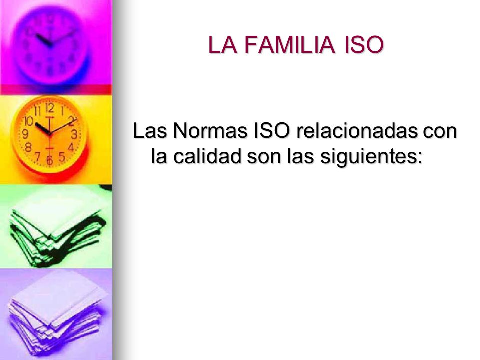 LA FAMILIA ISO Las Normas ISO relacionadas con la calidad son las siguientes: