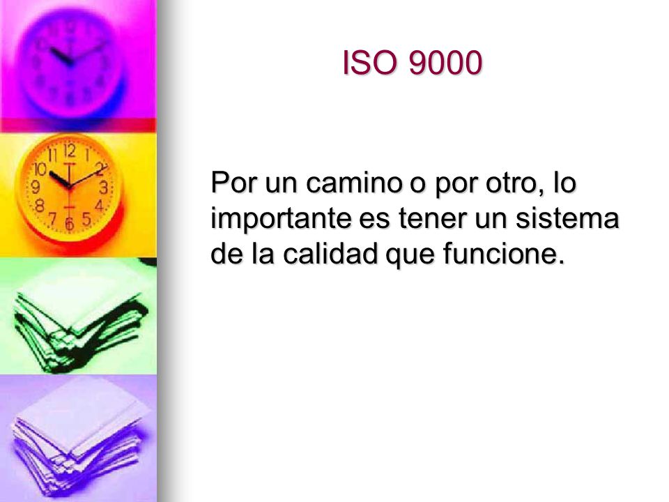 ISO 9000 Por un camino o por otro, lo importante es tener un sistema de la calidad que funcione.