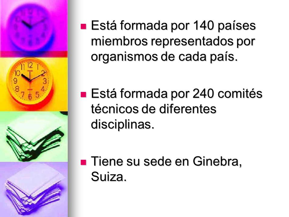 Está formada por 140 países miembros representados por organismos de cada país.