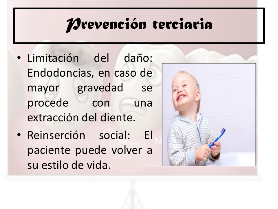 Prevención terciaria Limitación del daño: Endodoncias, en caso de mayor gravedad se procede con una extracción del diente.
