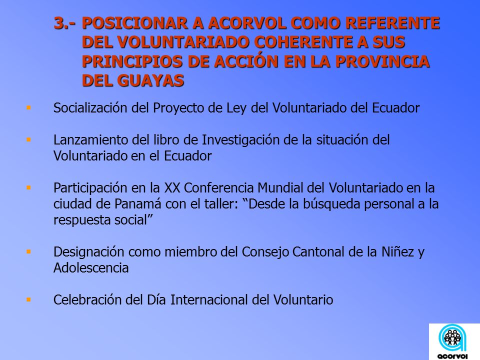 3.- POSICIONAR A ACORVOL COMO REFERENTE DEL VOLUNTARIADO COHERENTE A SUS PRINCIPIOS DE ACCIÓN EN LA PROVINCIA DEL GUAYAS