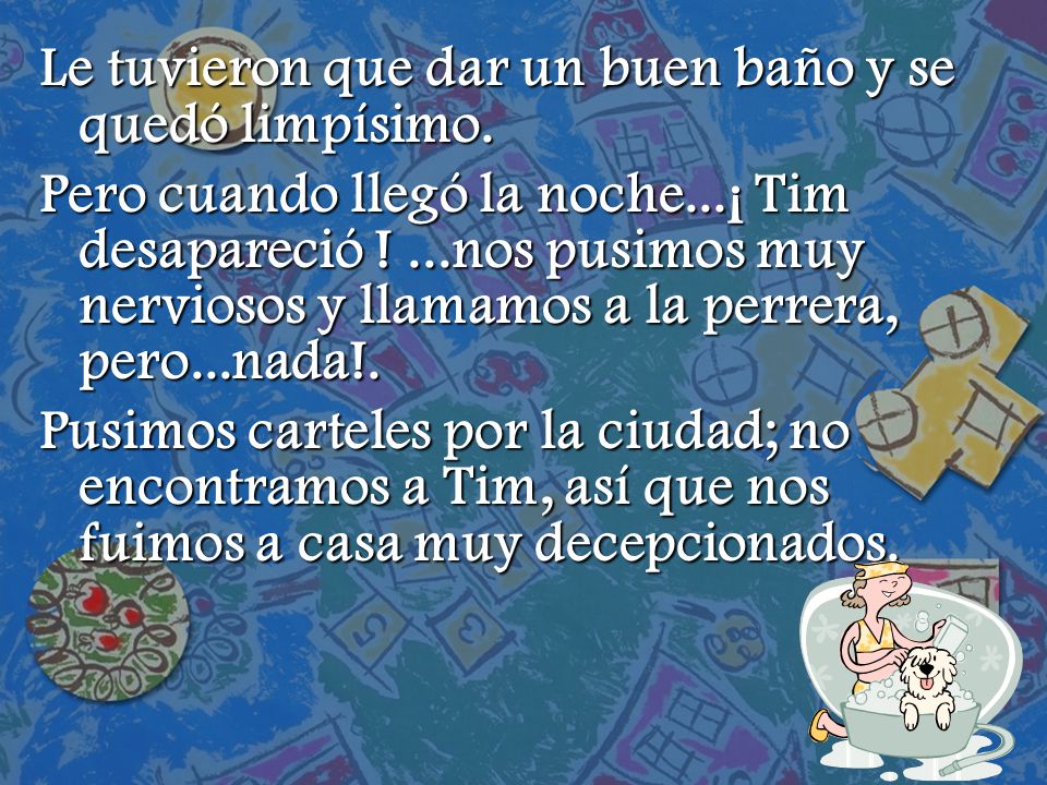 Le tuvieron que dar un buen baño y se quedó limpísimo.