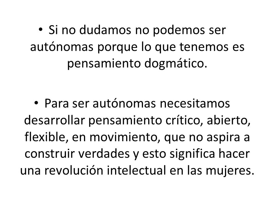 Si no dudamos no podemos ser autónomas porque lo que tenemos es pensamiento dogmático.