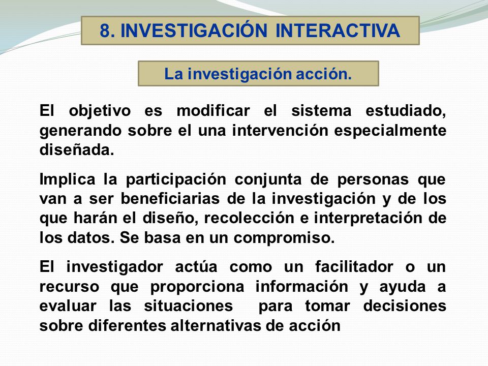 8. INVESTIGACIÓN INTERACTIVA La investigación acción.