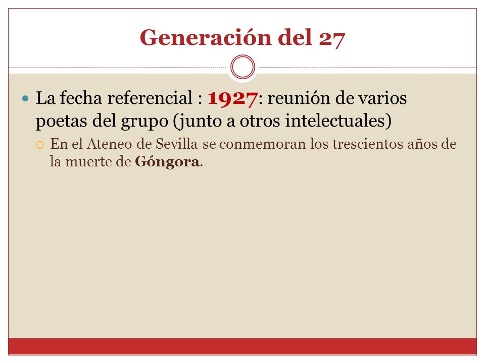 Generación del 27 La fecha referencial : 1927: reunión de varios poetas del grupo (junto a otros intelectuales)
