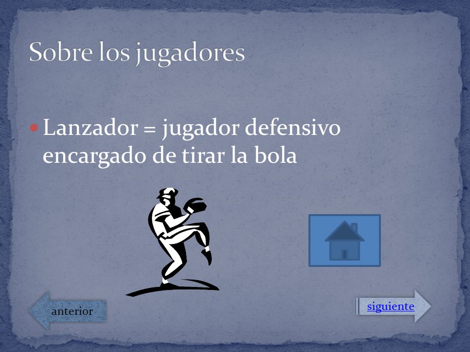 Sobre los jugadores Lanzador = jugador defensivo encargado de tirar la bola anterior siguiente