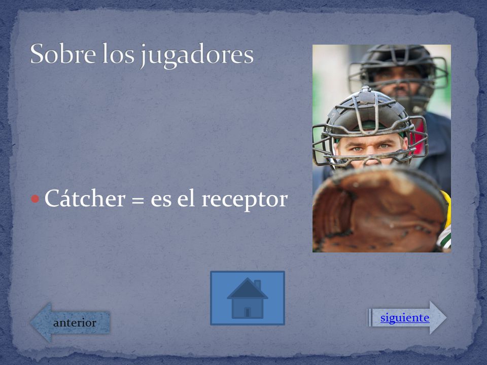 Sobre los jugadores Cátcher = es el receptor anterior siguiente
