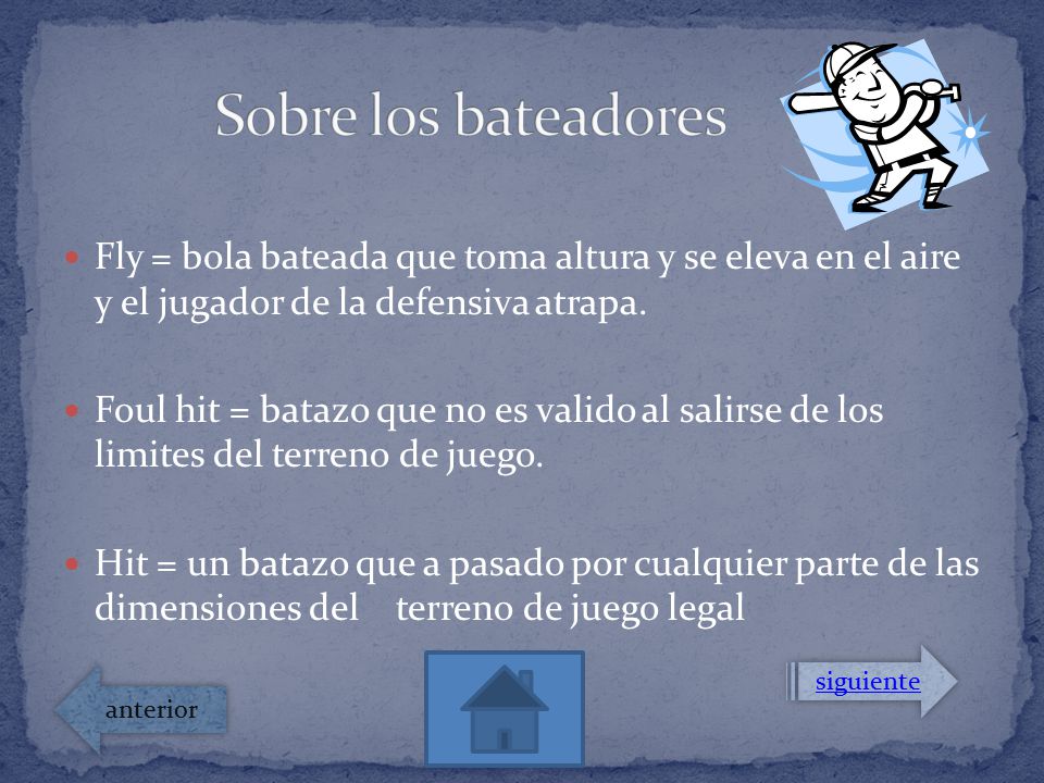 Sobre los bateadores Fly = bola bateada que toma altura y se eleva en el aire y el jugador de la defensiva atrapa.