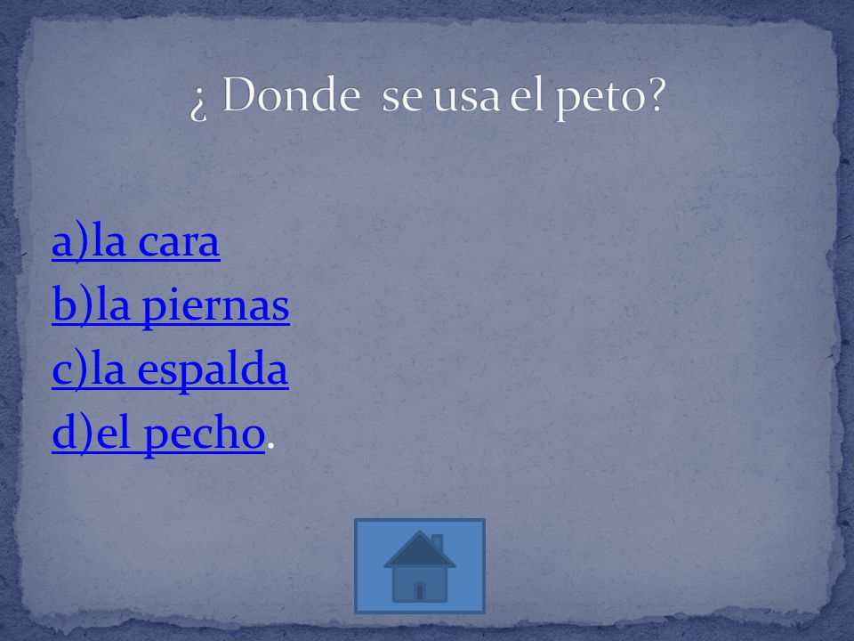 ¿ Donde se usa el peto a)la cara b)la piernas c)la espalda d)el pecho.