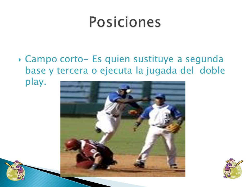 Posiciones Campo corto- Es quien sustituye a segunda base y tercera o ejecuta la jugada del doble play.
