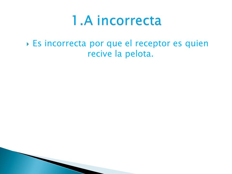 Es incorrecta por que el receptor es quien recive la pelota.