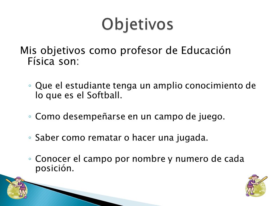 Objetivos Mis objetivos como profesor de Educación Física son: