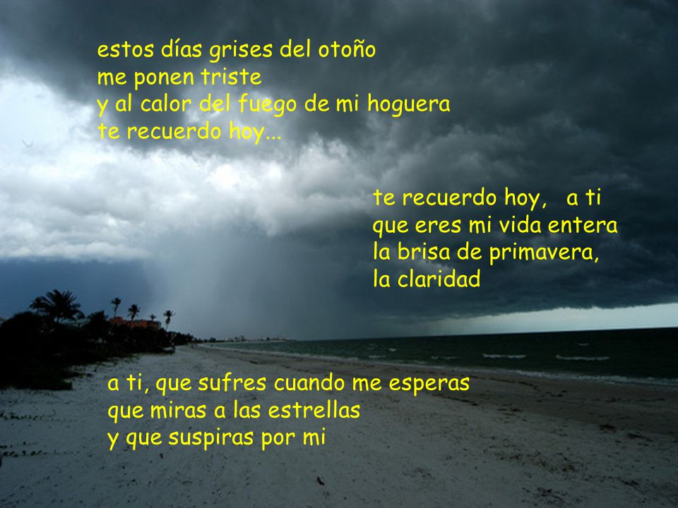 estos días grises del otoño me ponen triste y al calor del fuego de mi hoguera te recuerdo hoy...