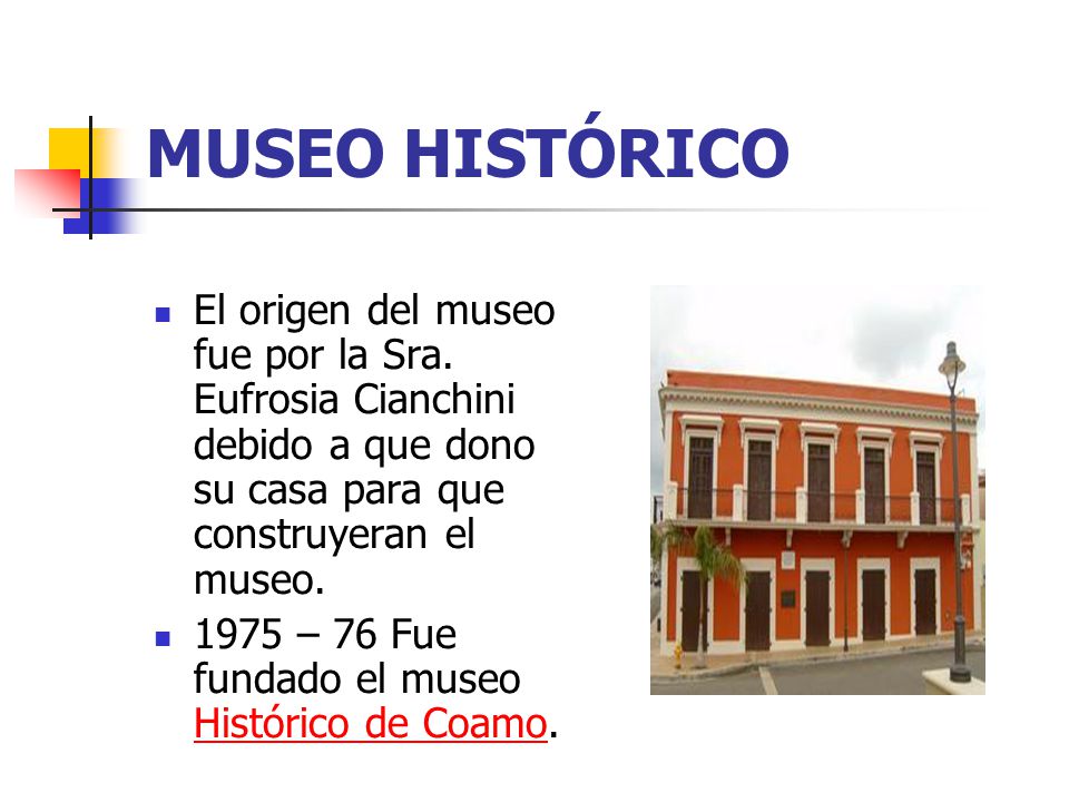 MUSEO HISTÓRICO El origen del museo fue por la Sra. Eufrosia Cianchini debido a que dono su casa para que construyeran el museo.