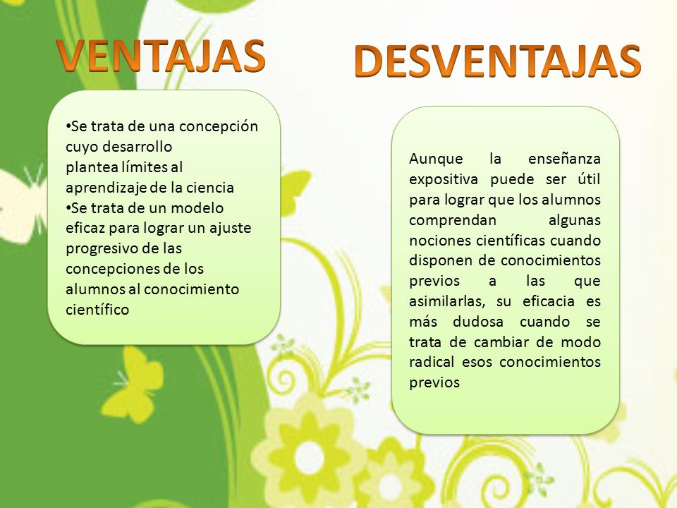VENTAJAS DESVENTAJAS. Se trata de una concepción cuyo desarrollo plantea límites al aprendizaje de la ciencia.