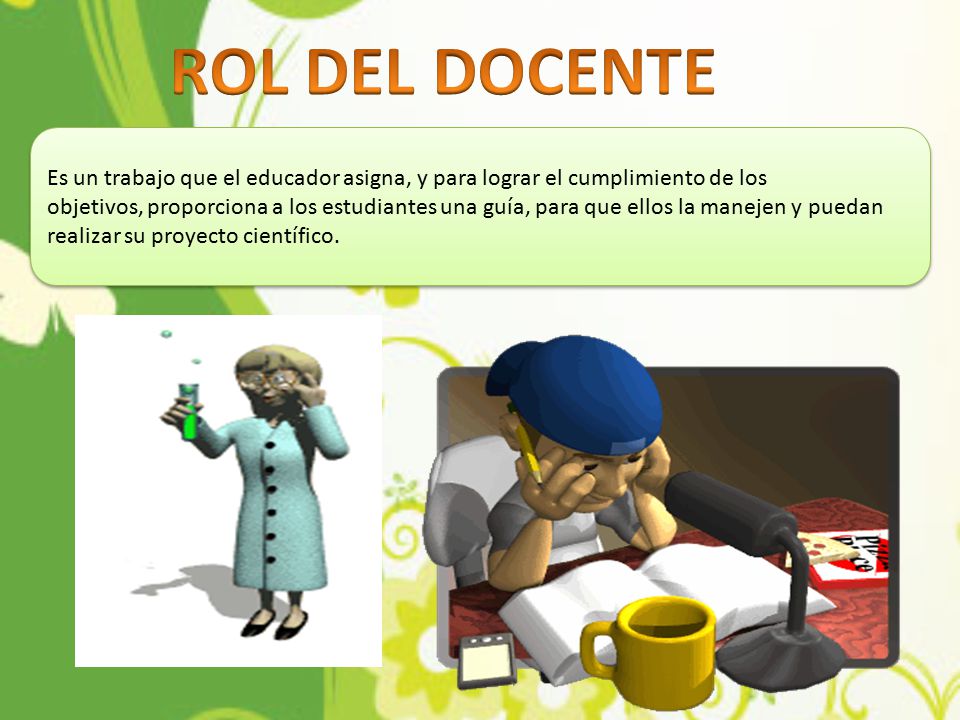 ROL DEL DOCENTE Es un trabajo que el educador asigna, y para lograr el cumplimiento de los.