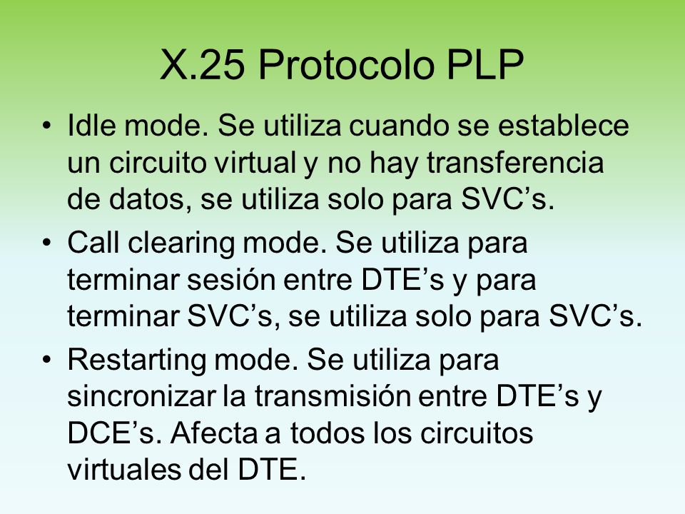 X.25 Protocolo PLP Idle mode. Se utiliza cuando se establece un circuito virtual y no hay transferencia de datos, se utiliza solo para SVC’s.