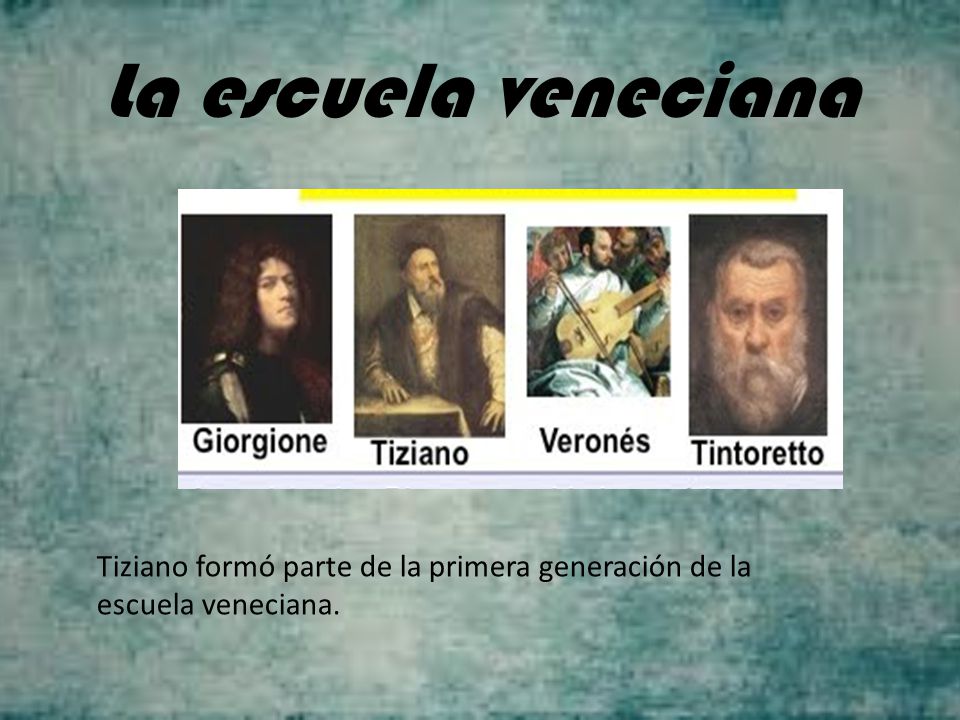 La escuela veneciana Tiziano formó parte de la primera generación de la escuela veneciana.